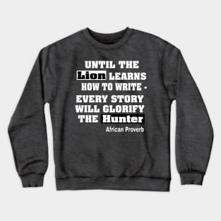 Until The Lion Learns How To Write The Story Will Always Glorify The Hunter - African Proverb - Back Crewneck Sweatshirt